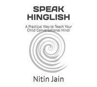 SPEAK HINGLISH: A Practical Way to Teach Your Child Conversational Hindi