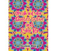 Speak in Color: Quotes to Live and Color By: Relax, Reflect, and Add Color to Life’s Best Thoughts