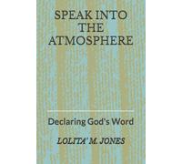 SPEAK INTO THE ATMOSPHERE: Declaring God's Word