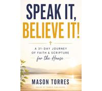 Speak it, Believe it!: 31 Days of Speaking Faith Over Your House and Building a Legacy That Outlasts You