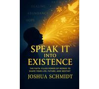 Speak It Into Existence: The Faith-Filled Power of Words to Shape Your Life, Future, and Destiny (Soul Seeds)