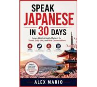 SPEAK JAPANESE IN 30 DAYS: Learn What Actually Matters for Travel, Daily Life, and Real Conversations
