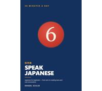 Speak Japanese in 6 Months: Learn Japanese for Adult Beginners in 30 Minutes a Day - From Zero to Reading Kana and Real Conversation