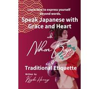 Speak Japanese with Grace and Heart: Learn how to express yourself-beyond words.