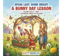 Speak Last, Shine Bright A Bunny Day Lesson: Volume 4 in a 7-Part Leadership Series for Children (The John & Scott Leadership Adventures)