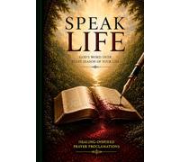 Speak Life: God’s Word Over Every Season of Your Life: Healing Inspired Prayer Proclamations