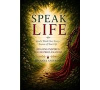 Speak Life: God’s Word Over Every Season of Your Life: Healing Inspired Prayer Proclamations