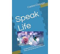Speak Life: Healing the Heart, Renewing the Mind, and Speaking with Intention