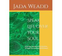 Speak Life Over Your Soul: A 31-Day Journey of Declaration & Prayer for Healing and Renewal