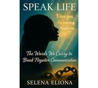 Speak Life: The Words We Carry to Break Negative Communication: Break Generational Trauma, Heal Emotional Wounds, and Build Stronger Families Through the Power of Faith and Words