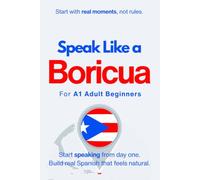 Speak Like a Boricua for Beginners: Start Speaking and Understanding Real Puerto Rican Spanish from Day One: 2 (Speak Like a Latino™ for Beginners)