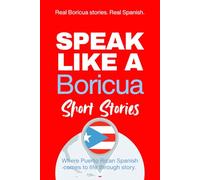 Speak Like a Boricua: Short Stories: Learn Puerto Rican Spanish Through Immersive Stories, Everyday Language, and Real Island Rhythm (Speak Like a Latino™ Method - Phase 2: HEAR)