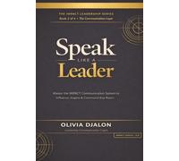Speak Like a Leader: Master the IMPACT Communication System to Influence, Inspire & Command Any Room