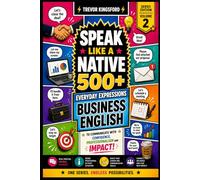 SPEAK LIKE A NATIVE: 500+ Business English Expressions for Real Professional Communication (The Native English Collection)