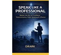 SPEAK LIKE A PROFESSIONAL: Presentations, Keynotes, and Real-World Speaking (The Public Speaking Mastery Series)