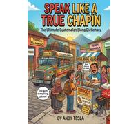 SPEAK LIKE A TRUE CHAPIN: The ultimate Guatemalan Slang Dictionary