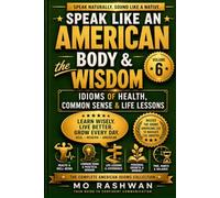SPEAK LIKE AN AMERICAN: Body & Wisdom: Master American Idioms for Health, Wisdom, Patience, Family, and Everyday Life Conversations