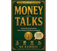 SPEAK LIKE AN AMERICAN: Money Talks: Master Everyday American Expressions About Money, Work, Business, Value, and Financial Survival: 2 (Speak Like an American: General Everyday Expressions)