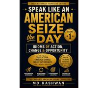 SPEAK LIKE AN AMERICAN: Seize the Day: Idioms of Action, Change & Opportunity: 1