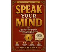SPEAK LIKE AN AMERICAN: Speak Your Mind: Master Everyday American Expressions for Conversations, Opinions, Arguments, and Real-Life Communication