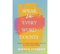 Speak Like Every Word Counts: A 30-Day Devotional to Speak Life and Build What You Say