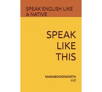 SPEAK LIKE THIS: SPEAK ENGLISH LIKE A NATIVE
