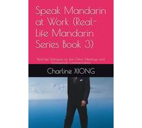 Speak Mandarin at Work (Real-Life Mandarin Series Book 3): Real-Life Dialogues for the Office, Meetings, and Professional Communication