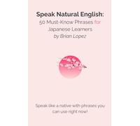 Speak Natural English: 50 Must-Know Phrases for Japanese Learners