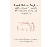 Speak Natural English: 50 Must-Know Phrases for Shopping and Eating Out