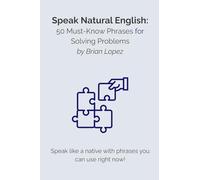 Speak Natural English: 50 Must-Know Phrases for Solving Problems
