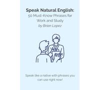 Speak Natural English: 50 Must-Know Phrases for Work and Study