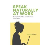 SPEAK NATURALLY AT WORK: Real English for Office and Professional Conversations (Speak Naturally Series)