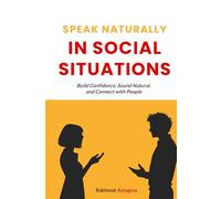 Speak Naturally in Social Situations: Build Confidence, Sound Natural, and Connect with People (Speak Naturally Series)