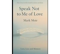 Speak Not to Me of Love: Three Novellas of Silence, Memory, and the Heart