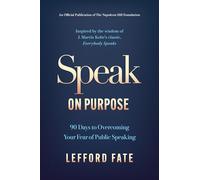 Speak on Purpose: 90 Days to Overcoming Your Fear of Public Speaking (Official Publication of the Napoleon Hill Foundation)