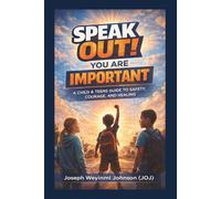 SPEAK OUT! YOU ARE IMPORTANT: A Child & Teens Guide to Safety, Courage, And Healing