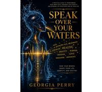 Speak over your waters: How Your Words Shape Your Life, Identity, and Destiny