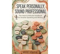 Speak Personally, Sound Professional: The Voice & Attitude Handbook for Smarter Speaking and Writing (Beyond Grammar: The English skills your grammar book never taught you)