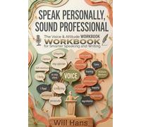 Speak Personally, Sound Professional: The Voice & Attitude Workbook for Smarter Speaking and Writing (Beyond Grammar: The English skills your grammar book never taught you)