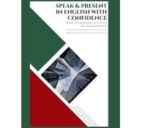Speak & Present In English with Confidence: In Any International Situation: Life, School, Business