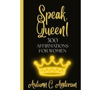 Speak, Queen! 300 Affirmations for Women: Daily Words of Power, Peace, and Self-Love for Every Season of a Woman’s Life (Speak! Affirmations for Kings & Queens)