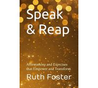 Speak & Reap: Affirmations and Exercises that Empower and Transform
