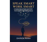 SPEAK SMART, WORK SMART: COMMUNICATION MASTERY FOR RISING PROFESSIONALS