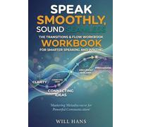 Speak Smoothly, Sound Seamless: The Transitions & Flow Handbook for Smarter Speaking and Writing (Beyond Grammar: The English skills your grammar book never taught you)