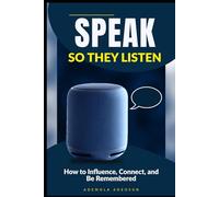 SPEAK SO THEY LISTEN: How to Influence, Connect, and Be Remembered (NEVER LOSE ANOTHER SALE)