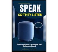 SPEAK SO THEY LISTEN: How to Influence, Connect, and Be Remembered (NEVER LOSE ANOTHER SALE)