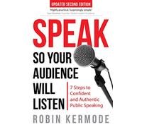 Speak: So Your Audience Will Listen - 7 Steps to Confident and Authentic Public Speaking