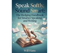 Speak Softly, Sound Smart: The Hedging Handbook for Smarter Speaking and Writing (Beyond Grammar: The English skills your grammar book never taught you)