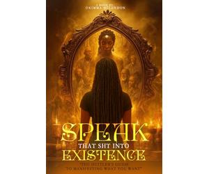 Speak That Sht into Existence: “The Hustler’s Guide to manifesting What You Want”