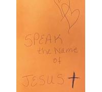 Speak The Name of Jesus: Embracing His Presence in Every Prayer. A Daily Companion for Your Spiritual Journey